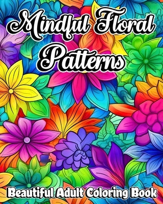 Mindful Floral Patterns: Beautiful Adult Coloring Book with Mandala Flowers by Helle, Luna B.