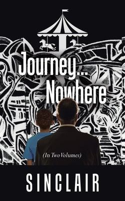 Journey...Nowhere: (In Two Volumes) by Sinclair