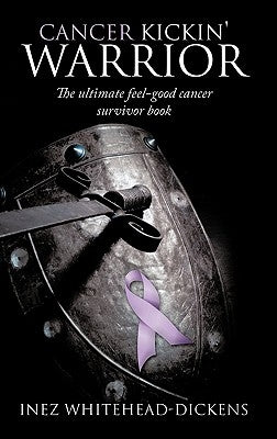 Cancer Kickin' Warrior: The Ultimate Feel-Good Cancer Survivor Book by Whitehead-Dickens, Inez