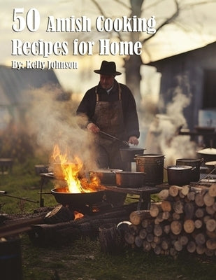 50 Amish Cooking Recipes for Home by Johnson, Kelly