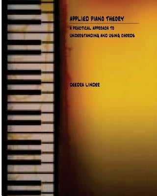 Applied Piano Theory: a practical approach to understanding and using chords by Linder, Deedra