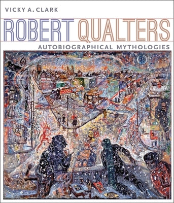 Robert Qualters: Autobiographical Mythologies by Clark, Vicky