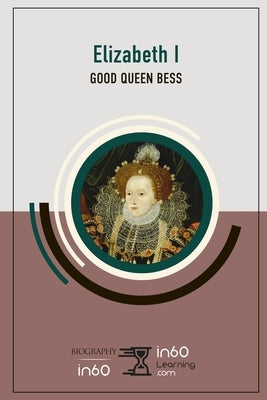 Elizabeth I: Good Queen Bess by In60learning