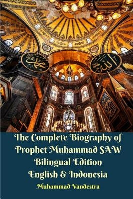 The Complete Biography of Prophet Muhammad SAW Bilingual Edition English and Indonesia by Vandestra, Muhammad