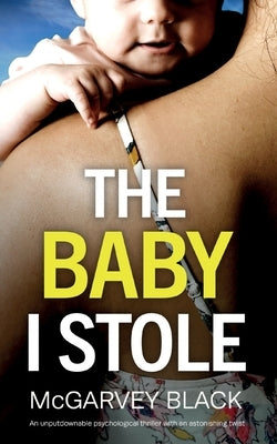 THE BABY I STOLE an unputdownable psychological thriller with an astonishing twist by Black, McGarvey