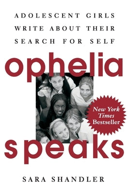 Ophelia Speaks: Adolescent Girls Write about Their Search for Self by Shandler, Sara