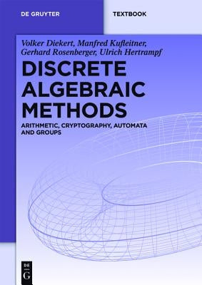 Discrete Algebraic Methods: Arithmetic, Cryptography, Automata and Groups by Diekert, Volker