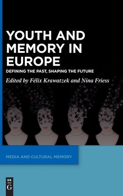 Youth and Memory in Europe: Defining the Past, Shaping the Future by Krawatzek, Félix