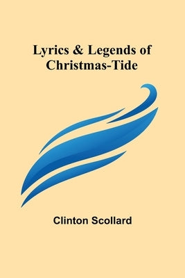 Lyrics & Legends of Christmas-Tide by Scollard, Clinton