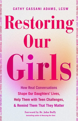 Restoring Our Girls: How Real Conversations Shape Our Daughters' Lives, Help Them with Teen Challenges, and Remind Them That They Matter by Adams, Cathy Cassani