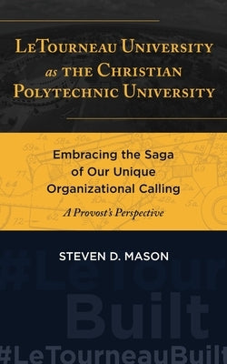 LeTourneau University as the Christian Polytechnic University by Mason, Steven D.