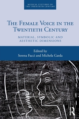 The Female Voice in the Twentieth Century: Material, Symbolic and Aesthetic Dimensions by Facci, Serena