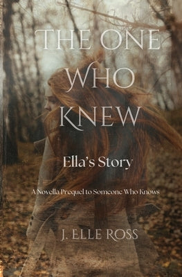 The One Who Knew: Ella's Story by Ross, J. Elle