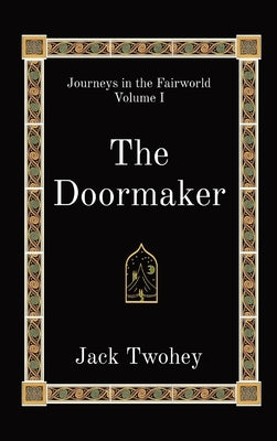 The Doormaker: Journeys in the Fairworld Volume I by Twohey, Jack