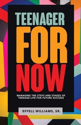 Teenager For Now: Managing The Steps And Stages Of Teenage Life For Future Success by Williams Sr, Effell