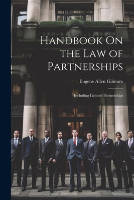 Handbook On the Law of Partnerships: Including Limited Partnerships by Gilmore, Eugene Allen