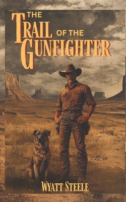 The Trail of the Gunfighter: Apache Frontier Classic Western Series by Steele, Wyatt