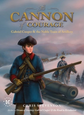 The Cannon of Courage: Gabriel Cooper & the Noble Train of Artillery by Stevenson, Chris