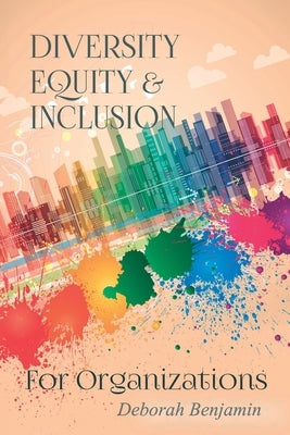 Diversity Equity & Inclusion for Organizations by Benjamin, Deborah