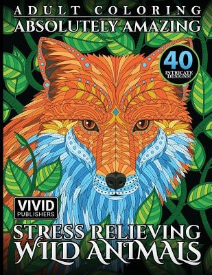 Adult Coloring: Absolutely Amazing, Stress Relieving, Wild Animals by Media, Intense