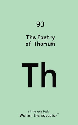 The Poetry of Thorium by Walter the Educator