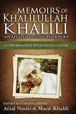 Memoirs of Khalilullah Khalili: An Afghan Philosopher Poet - A Conversation with his Daughter, Marie by Khalili, Marie