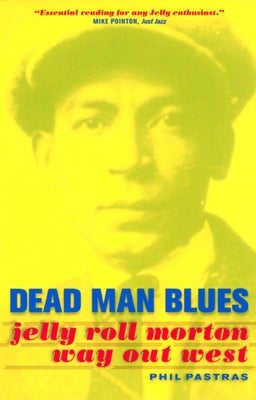 Dead Man Blues: Jelly Roll Morton Way Out West by Pastras, Phil