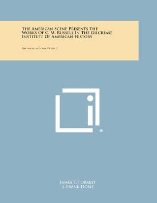 The American Scene Presents the Works of C. M. Russell in the Gilcrease Institute of American History: The American Scene, V3, No. 2 by Forrest, James T.