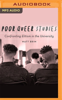 Poor Queer Studies: Confronting Elitism in the University by Brim, Matt