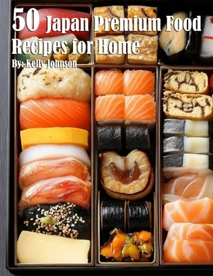 50 Japan Premium Food Recipes for Home by Johnson, Kelly