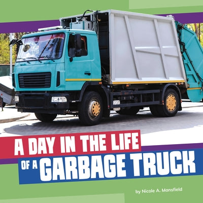 A Day in the Life of a Garbage Truck by Mansfield, Nicole A.