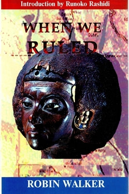 When We Ruled: The Ancient and Mediaeval History of Black Civilisations by Walker, Robin