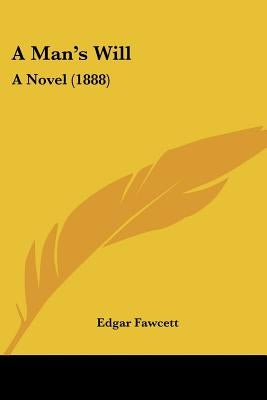 A Man's Will: A Novel (1888) by Fawcett, Edgar