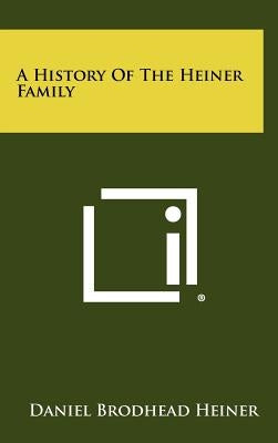 A History Of The Heiner Family by Heiner, Daniel Brodhead