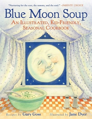 Blue Moon Soup: An Illustrated, Kid-Friendly, Seasonal Cookbook by Goss, Gary