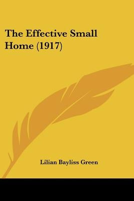 The Effective Small Home (1917) by Green, Lilian Bayliss