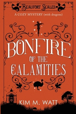 Bonfire of the Calamities - a Cozy Mystery (with Dragons): Tea, cake, and rogue wildlife in the Yorkshire Dales (A Beaufort Scales Mystery, Book 8) by Watt, Kim M.