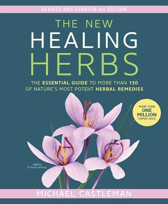 The New Healing Herbs: The Essential Guide to More Than 130 of Nature's Most Potent Herbal Remedies by Castleman, Michael