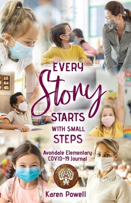 Every Story Starts with Small Steps: Avondale Elementary COVID-19 Journal by Powell, Karen