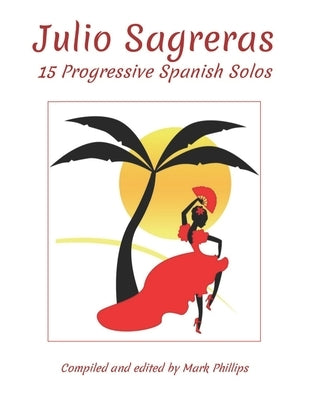 Julio Sagreras: 15 Progressive Spanish Solos by Phillips, Mark