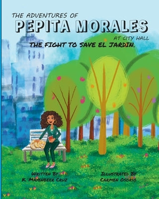 The Adventures of Pepita Morales at City Hall: The Fight to Save el Jardin by Cruz, K. Mayenbeer