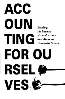 Accounting for Ourselves: Breaking the Impasse Around Assault and Abuse in Anarchist Scenes by Crimethinc