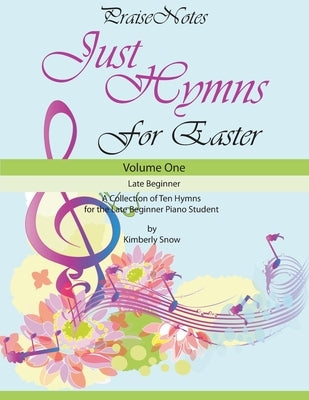 Just Hymns for Easter: A Collection of Ten Hymns for the Late Beginner Piano Student by Snow, Kurt