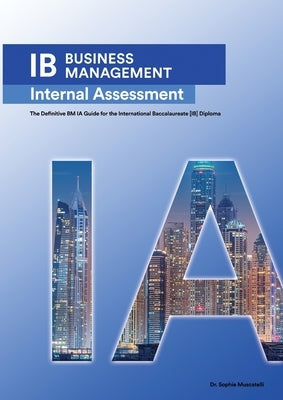 IB Business Management: The Definitive Business Management [HL/SL] IA Guide For the International Baccalaureate [IB] Diploma by Muscatelli, Sophie