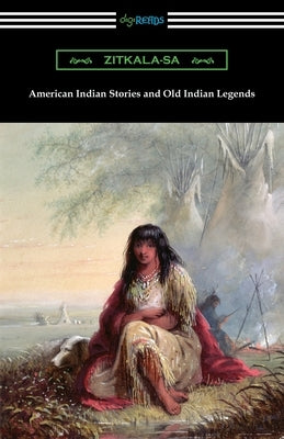 American Indian Stories and Old Indian Legends by Zitkala-Sa