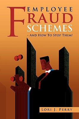 Employee Fraud Schemes - And How to Stop Them! by Perry, Lori J.