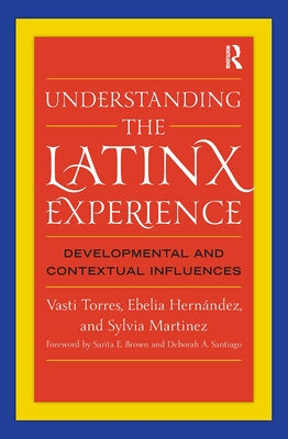 Understanding the Latinx Experience: Developmental and Contextual Influences by Torres, Vasti