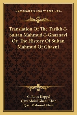 Translation Of The Tarikh-I-Sultan Mahmud-I-Ghaznavi Or, The History Of Sultan Mahmud Of Ghazni by Roos-Keppel, G.