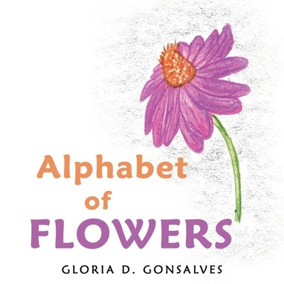 Alphabet of Flowers by Gonsalves, Gloria D.