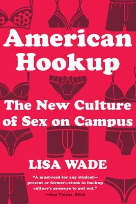 American Hookup: The New Culture of Sex on Campus by Wade, Lisa